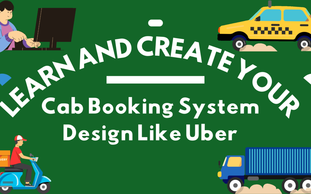 Learn And Create Your Cab Booking System Design Like Uber