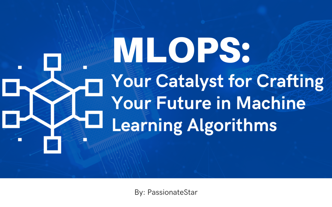 MLOps: Your Catalyst for Crafting Your Future in Machine Learning Algorithms