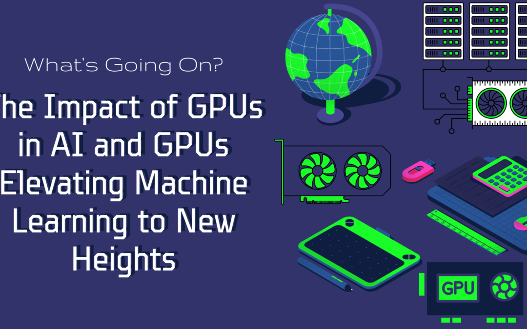 The Impact of GPUs in AI and GPUs Elevating Machine Learning to New Heights